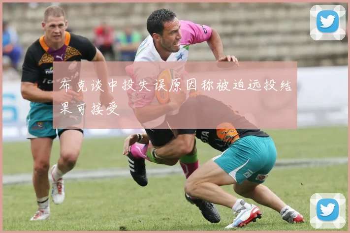 布克谈中投失误原因称被迫远投结果可接受