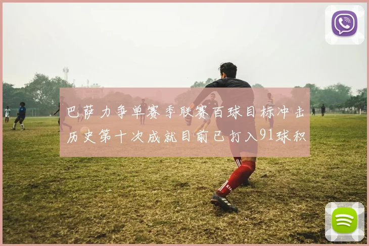 巴萨力争单赛季联赛百球目标冲击历史第十次成就目前已打入91球积91分